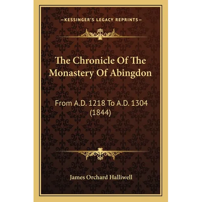 The Chronicle Of The Monastery Of Abingdon: From A.D. 1218 To A.D. 1304 (1844) - Paperback