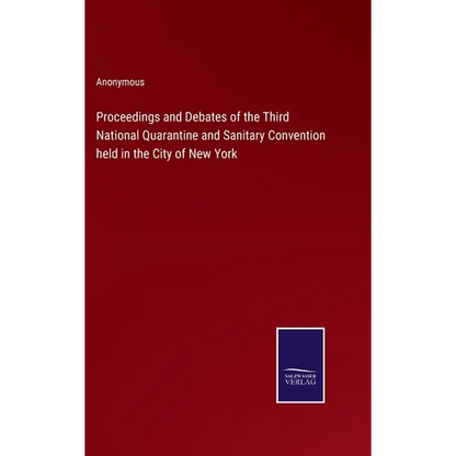Proceedings and Debates of the Third National Quarantine and Sanitary Convention held in the City of New York - Hardcover
