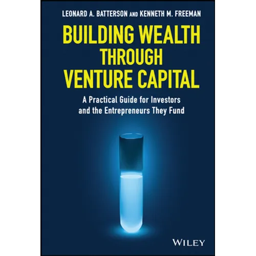 Building Wealth Through Venture Capital: A Practical Guide for Investors and the Entrepreneurs They Fund - Hardcover