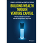 Building Wealth Through Venture Capital: A Practical Guide for Investors and the Entrepreneurs They Fund - Hardcover