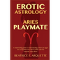Erotic Astrology: Aries: A relationship guide to understanding which sun signs are compatible and which collide with the authentic Aries allure. - Paperback
