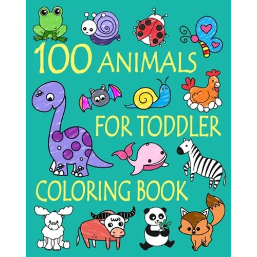 100 Animals for Toddler Coloring Book: Easy and Fun Educational Coloring Pages of Animals for Little Kids Age 2-4, 4-8, Boys, Girls, Preschool and Kin - Paperback