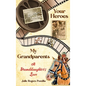 Your Heroes, My Grandparents: A Granddaughter's Love - Hardcover