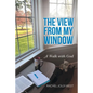 The View from My Window: A Walk with God - Paperback