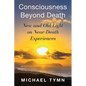 Consciousness Beyond Death: New and Old Light on Near-Death Experiences - Paperback