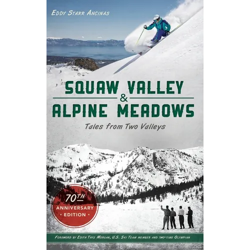 Squaw Valley and Alpine Meadows: Tales from Two Valleys 70th Anniversary Edition - Hardcover