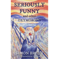 Seriously Funny, and Other Oxymorons - Hardcover