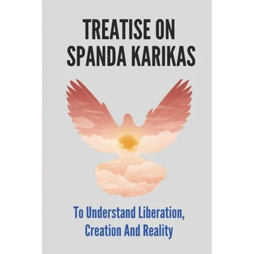 Treatise On Spanda Karikas: To Understand Liberation, Creation And Reality: The Nature Of Matter - Paperback