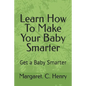 Learn How To Make Your Baby Smarter: Get Baby Smarter - Paperback