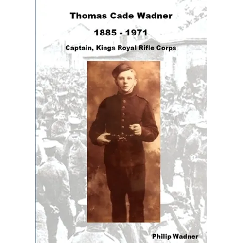 Thomas Cade Wadner 1885-1971 Captain, King's Royal Rifle Corps - Paperback
