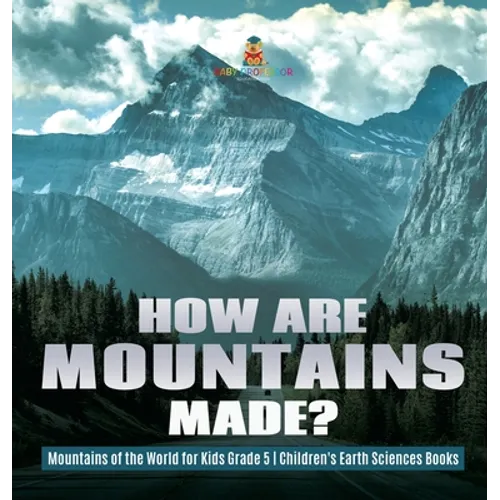 How Are Mountains Made? Mountains of the World for Kids Grade 5 Children's Earth Sciences Books - Hardcover