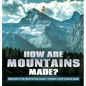 How Are Mountains Made? Mountains of the World for Kids Grade 5 Children's Earth Sciences Books - Hardcover