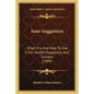 Auto-Suggestion: What It Is And How To Use It For Health, Happiness And Success (1909) - Paperback