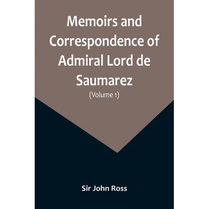 Memoirs and Correspondence of Admiral Lord de Saumarez (Volume I) - Paperback