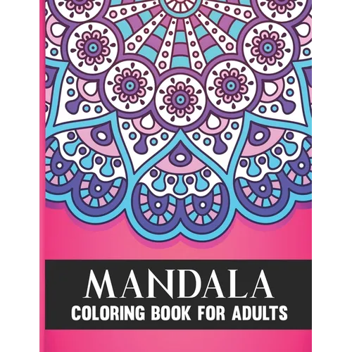Mandala Coloring Book For Adults: 50 Amazing Collection of Stress Relieving Floral Mandala Adult Coloring Book Birthday, Thanksgiving and Christmas Gi - Paperback