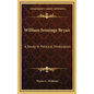 William Jennings Bryan: A Study in Political Vindication - Hardcover
