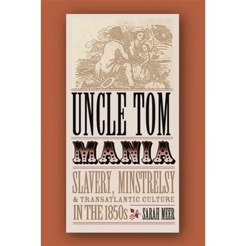 Uncle Tom Mania: Slavery, Minstrelsy, and Transatlantic Culture in the 1850s - Paperback
