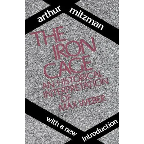 The Iron Cage: Historical Interpretation of Max Weber - Paperback