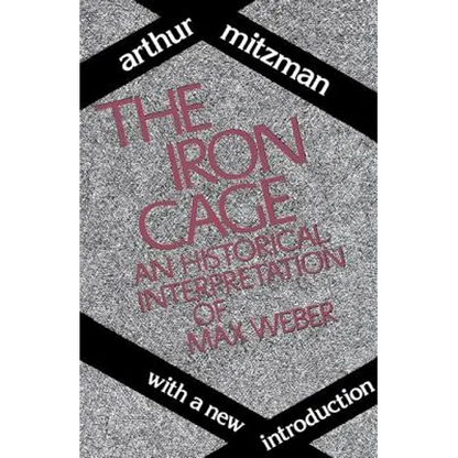 The Iron Cage: Historical Interpretation of Max Weber - Paperback