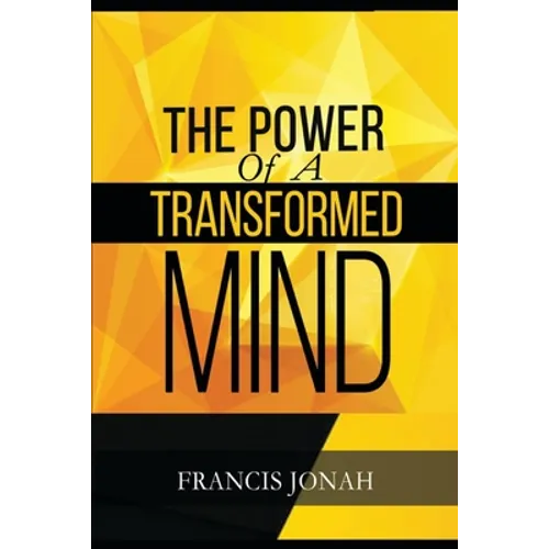 The Power Of A Transformed Mind: How To Win The Battle Of Life Using The Key Of A Systematically Renewed Mind - Paperback