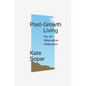Post-Growth Living: For an Alternative Hedonism - Hardcover