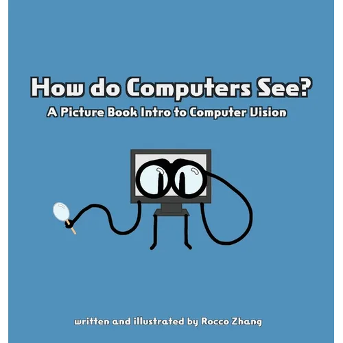 How do Computers See? A Picture Book Intro to Computer Vision - Hardcover