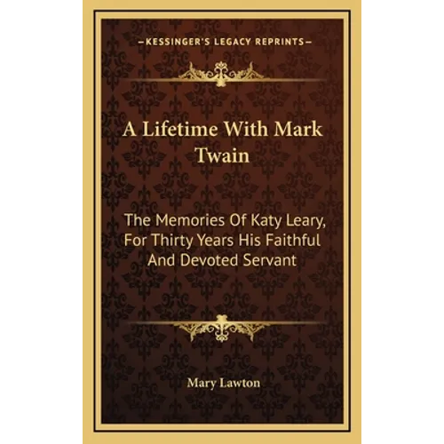 A Lifetime With Mark Twain: The Memories Of Katy Leary, For Thirty Years His Faithful And Devoted Servant - Hardcover