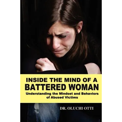 Inside the Mind of a Battered Woman: Understanding the Mindset and Behaviors of Abused Victims - Paperback