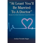 "At Least You'll Be Married to a Doctor": Managing Your Intimate Relationship Through Medical School - Paperback