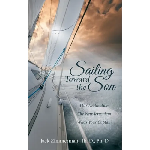 Sailing Toward the Son: Our Destination the New Jerusalem Who's Your Captain - Hardcover