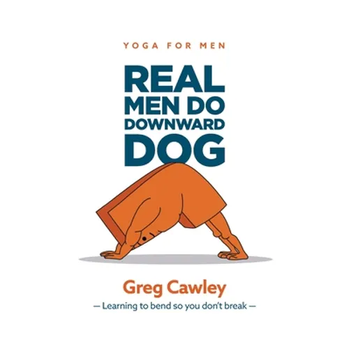 Real Men do Downward Dog: Yoga for Men - Learning to bend so you don't break - - Paperback