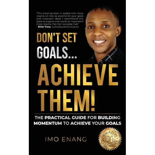 Don't Set Goals...Achieve them!: The Practical Guide For Building Momentum To Achieve Your Goals - Paperback
