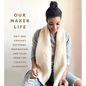 Our Maker Life: Knit and Crochet Patterns, Inspiration, and Tales from the Creative Community - Hardcover