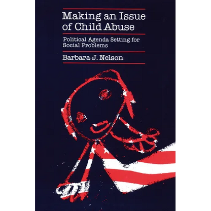 Making an Issue of Child Abuse: Political Agenda Setting for Social Problems - Paperback