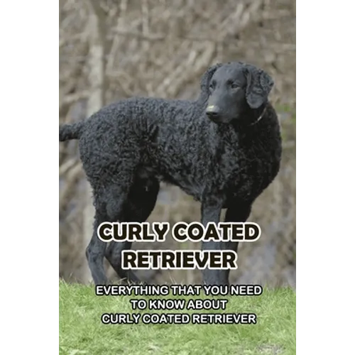 Curly Coated Retriever: Everything That You Need to Know About Curly Coated Retriever: How Well You Know ABout Curly Coated Retriever? - Paperback