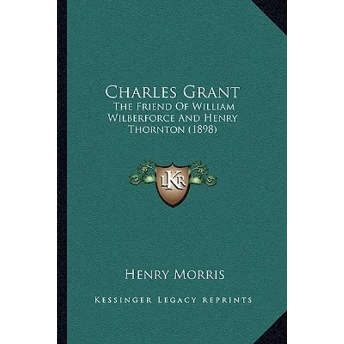 Charles Grant: The Friend of William Wilberforce and Henry Thornton (1898) - Paperback