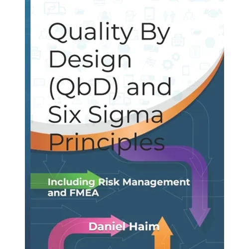 Quality By Design (QbD) and Six Sigma Principles: including Risk Management and FMEA - Paperback
