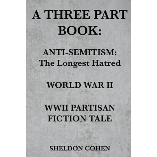 A Three Part Book: Anti-Semitism: The Longest Hatred / World War II / WWII Partisan Fiction Tale - Paperback