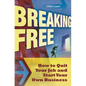 Breaking Free: How to Quit Your Job and Start Your Own Business - Hardcover