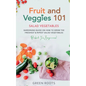 Fruit and Veggies 101 - Salad Vegetables: Gardening Guide On How To Grow The Freshest & Ripest Salad Vegetables (Perfect For Beginners) - Paperback