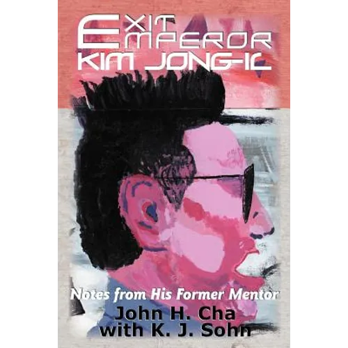 Exit Emperor Kim Jong-Il: Notes from His Former Mentor - Paperback