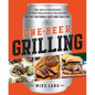 One-Beer Grilling: Fast, Easy, and Fresh Recipes for Great Grilled Meals You Can Make Before You Finish Your First Cold One - Hardcover