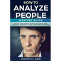 How to Analyze People: Mastery Guide - Master Speed Reading Anyone, Analysis of Body Language, Personality Types and Human Psychology - Paperback