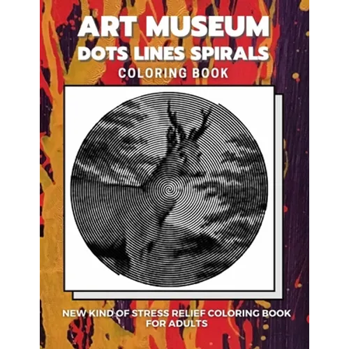 Art Museum - Dots Lines Spirals Coloring Book: New kind of stress relief coloring book for adults - Paperback