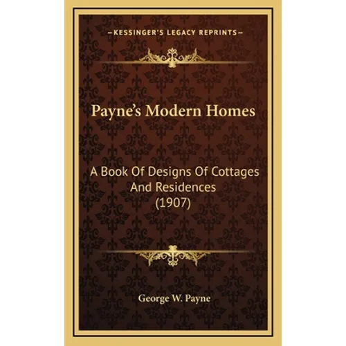 Payne's Modern Homes: A Book Of Designs Of Cottages And Residences (1907) - Hardcover