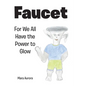 Faucet: For We All Have the Power to Glow - Hardcover