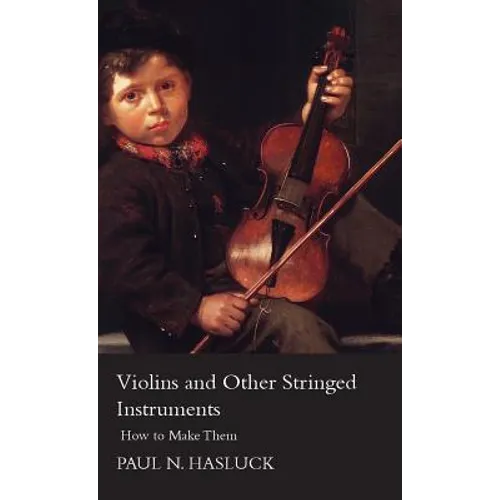 Violins and Other Stringed Instruments - How to Make Them - Hardcover