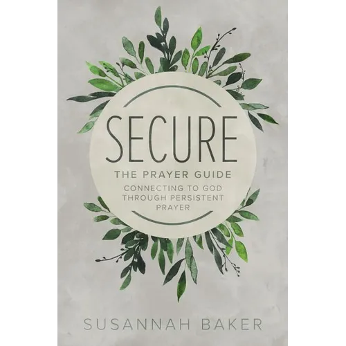 Secure: The Prayer Guide: Connecting to God Through Persistent Prayer - Paperback