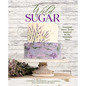 Wild Sugar: Seasonal Sweet Treats Inspired by the Mountain West - Hardcover