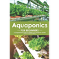 Aquaponics for Beginners: A Comprehensive Guide on Building your Aquaponic Garden to Grow Organic Plants - Paperback
